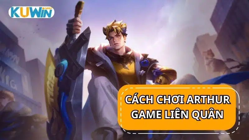 Cách chơi Arthur trong game Liên Quân Mobile