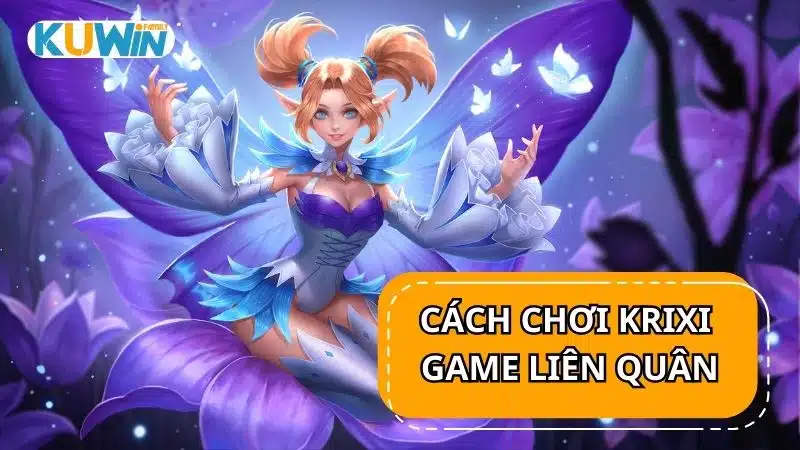 Cách chơi Krixi trong game Liên Quân Mobile