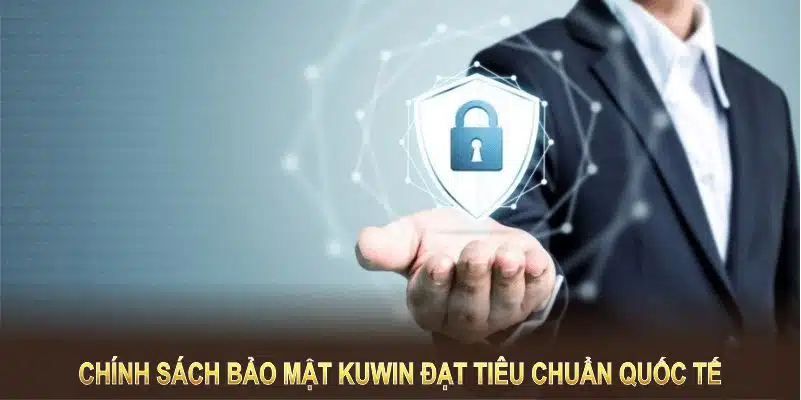 Chính sách bảo mật Kuwin đạt tiêu chuẩn quốc tế hàng đầu