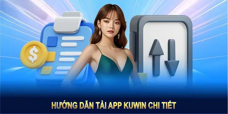 Hướng dẫn tải app Kuwin chi tiết, đảm bảo thành công ngay từ lần đầu tiên