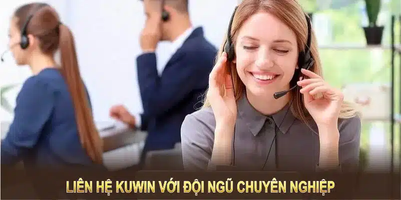 Liên hệ Kuwin với đội ngũ chuyên nghiệp và các kênh hỗ trợ hiện đại