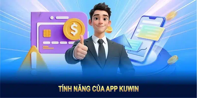 Tính năng của app Kuwin đáp ứng mọi nhu cầu giải trí của bạn